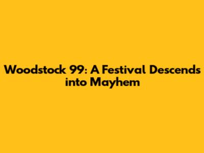 Woodstock '99: A Festival Descends into Mayhem