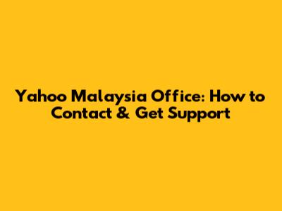 Yahoo Malaysia Office: How to Contact & Get Support