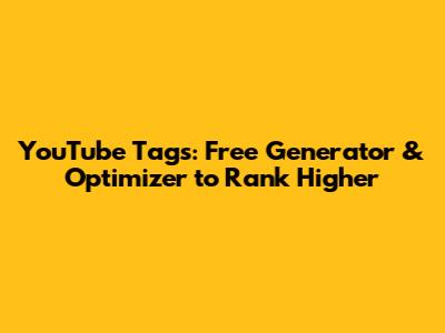 YouTube Tags: Free Generator & Optimizer to Rank Higher