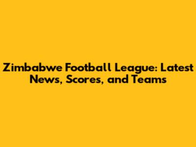 Zimbabwe Football League: Latest News, Scores, and Teams