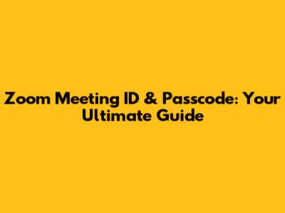 Zoom Meeting ID & Passcode: Your Ultimate Guide