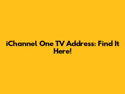 iChannel One TV Address: Find It Here!