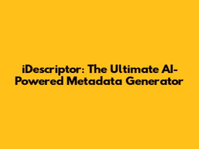 iDescriptor: The Ultimate AI-Powered Metadata Generator