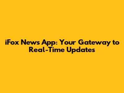 iFox News App: Your Gateway to Real-Time Updates