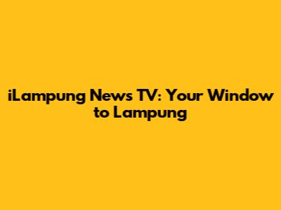 iLampung News TV: Your Window to Lampung