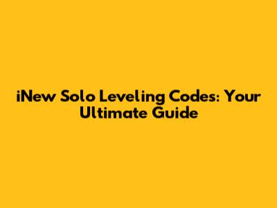 iNew Solo Leveling Codes: Your Ultimate Guide