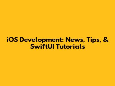 iOS Development: News, Tips, & SwiftUI Tutorials