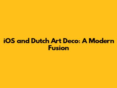 iOS and Dutch Art Deco: A Modern Fusion