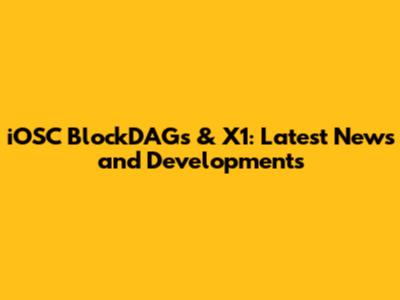 iOSC BlockDAGs & X1: Latest News and Developments