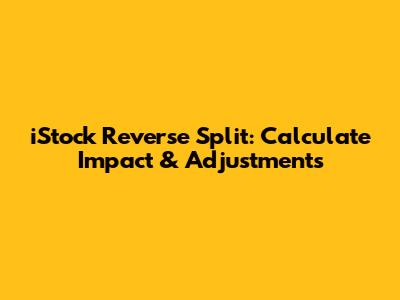 iStock Reverse Split: Calculate Impact & Adjustments