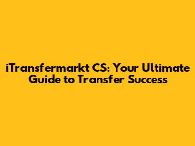 iTransfermarkt CS: Your Ultimate Guide to Transfer Success