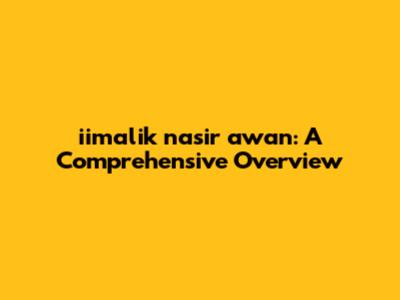 iimalik nasir awan: A Comprehensive Overview