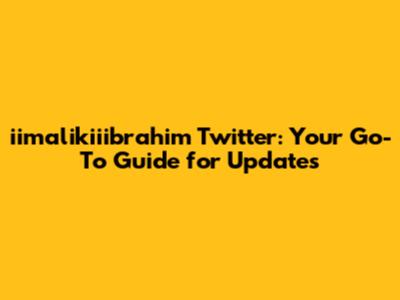 iimalikiiibrahim Twitter: Your Go-To Guide for Updates