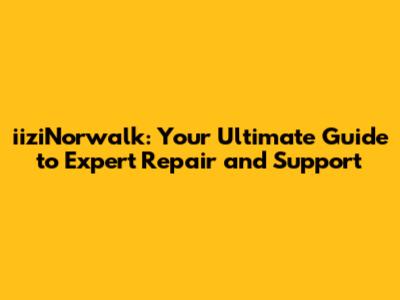 iiziNorwalk: Your Ultimate Guide to Expert Repair and Support
