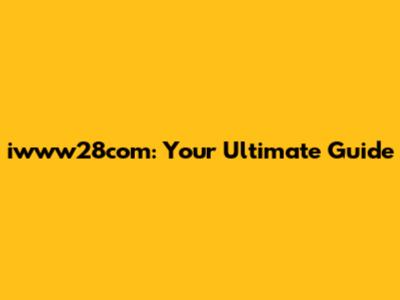 iwww28com: Your Ultimate Guide