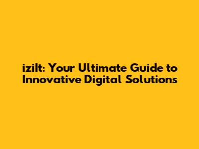 iziIt: Your Ultimate Guide to Innovative Digital Solutions