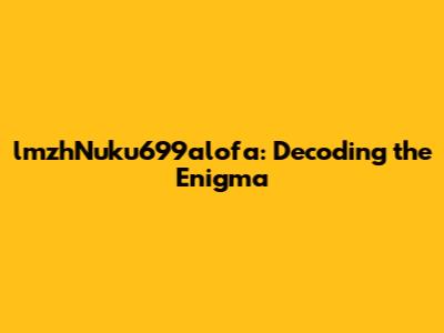 lmzhNuku699alofa: Decoding the Enigma