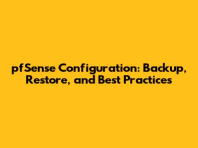 pfSense Configuration: Backup, Restore, and Best Practices