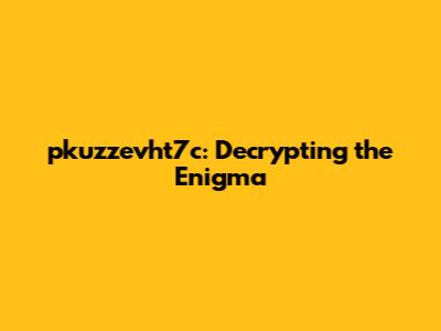 pkuzzevht7c: Decrypting the Enigma