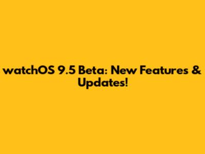 watchOS 9.5 Beta: New Features & Updates!
