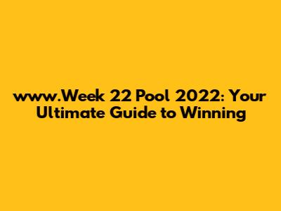 www.Week 22 Pool 2022: Your Ultimate Guide to Winning