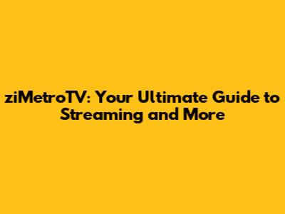 ziMetroTV: Your Ultimate Guide to Streaming and More