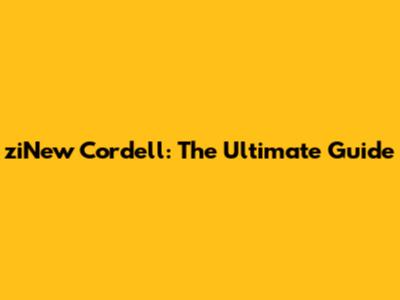 ziNew Cordell: The Ultimate Guide